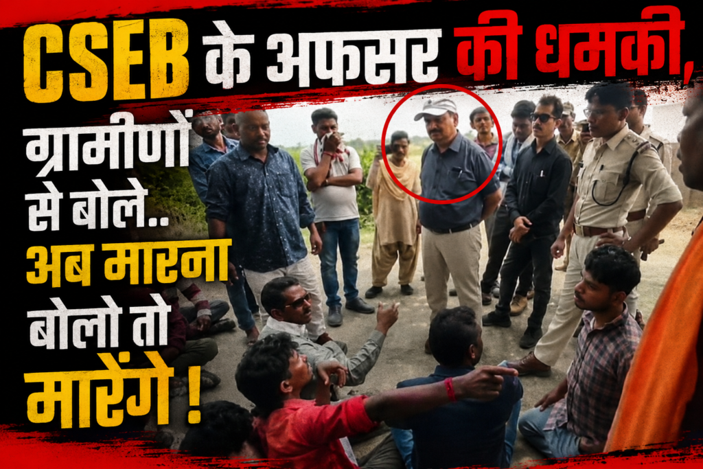 Video : CSEB के अफसर की धमकी ! कहा…..काम तो शुरू होगा, अब चाहे मारना बोलो तो मारेंगे, ग्रामीणों के विरोध के बाद लिया यू-टर्न